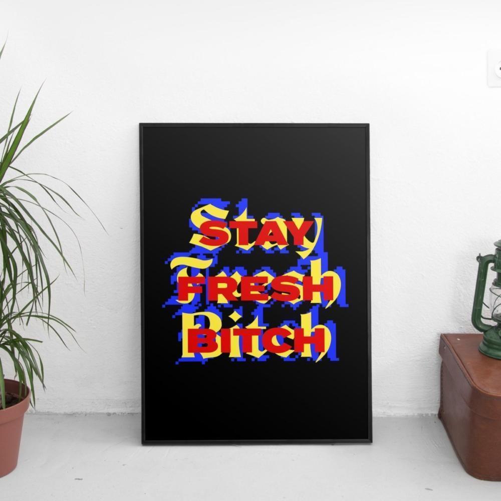 Stay Fresh Bitch Poster