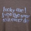 Lucky Me, I See The Same S**t... Unisex Washed Grey Embroidered Sweater