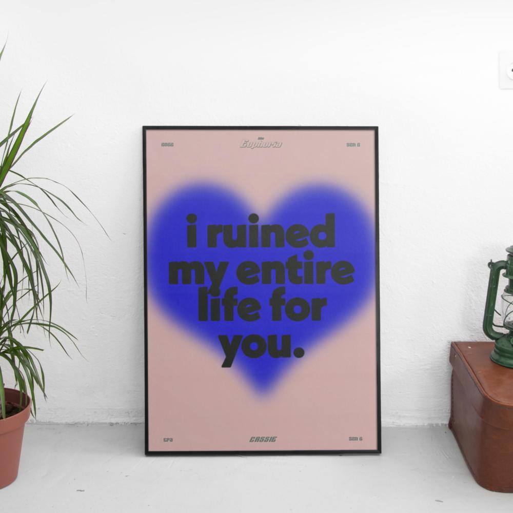 I Ruined My Entire Life - Cassie Quote (Euphoria) Poster